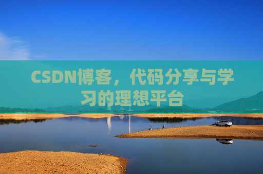 CSDN博客,代码分享与学习的理想平台